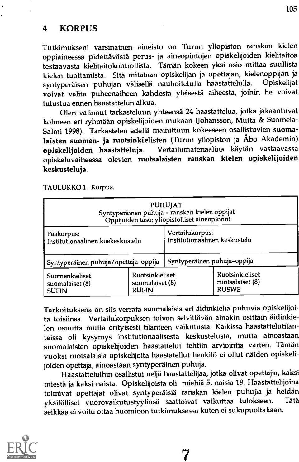 Opiskelijat voivat valita puheenaiheen kahdesta yleisesta aiheesta, joihin he voivat tutustua ennen haastattelun alkua.