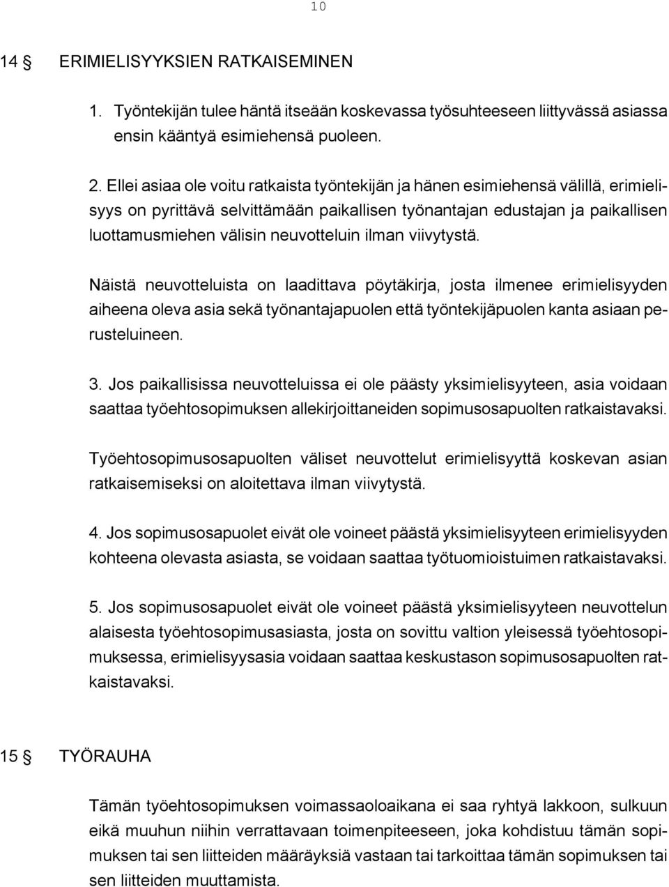 ilman viivytystä. Näistä neuvotteluista on laadittava pöytäkirja, josta ilmenee erimielisyyden aiheena oleva asia sekä työnantajapuolen että työntekijäpuolen kanta asiaan perusteluineen. 3.