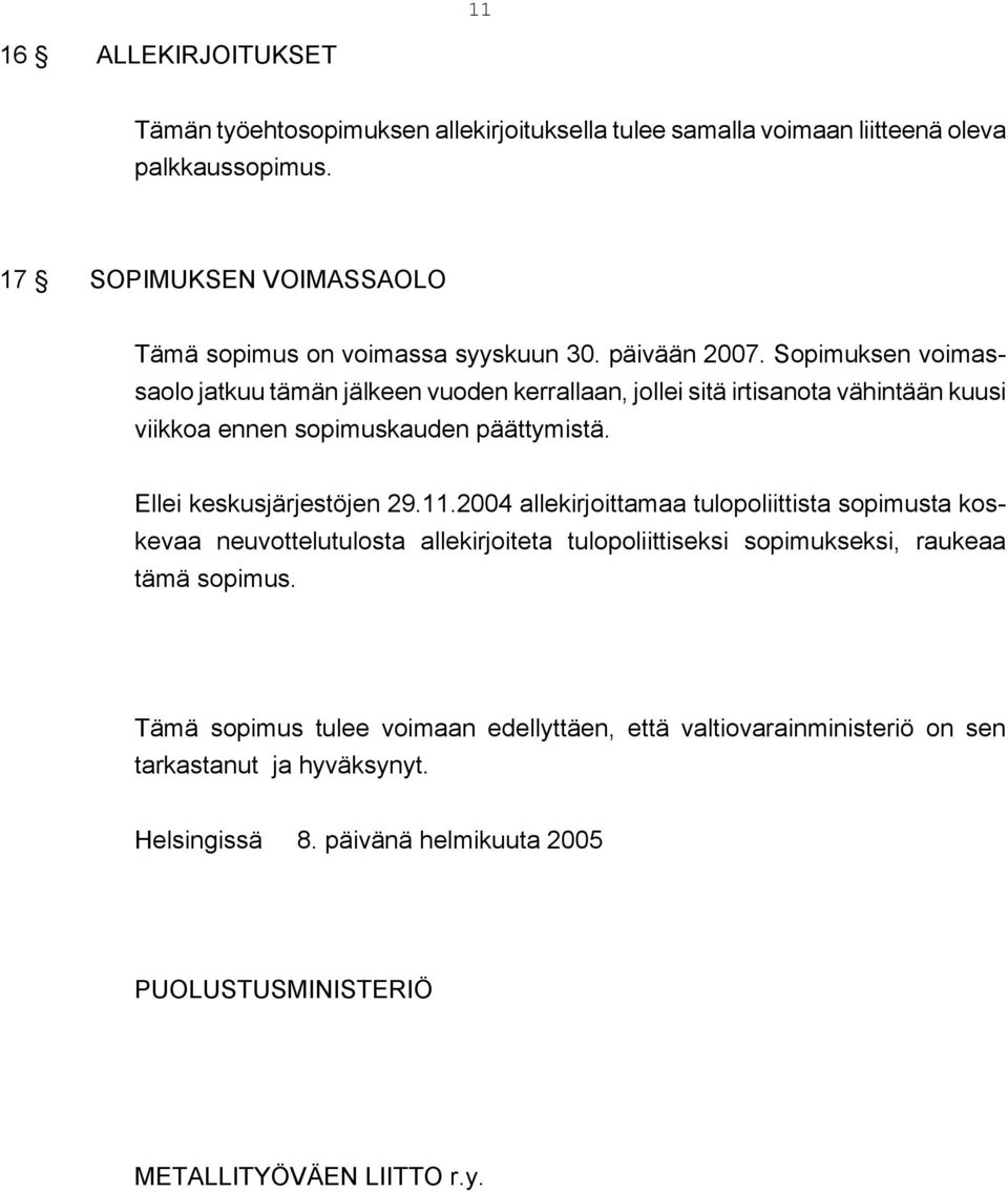 Sopimuksen voimassaolo jatkuu tämän jälkeen vuoden kerrallaan, jollei sitä irtisanota vähintään kuusi viikkoa ennen sopimuskauden päättymistä. Ellei keskusjärjestöjen 29.11.