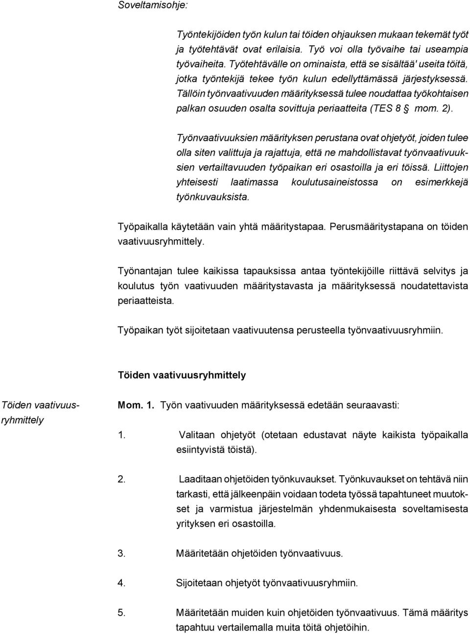 Tällöin työnvaativuuden määrityksessä tulee noudattaa työkohtaisen palkan osuuden osalta sovittuja periaatteita (TES 8 mom. 2).