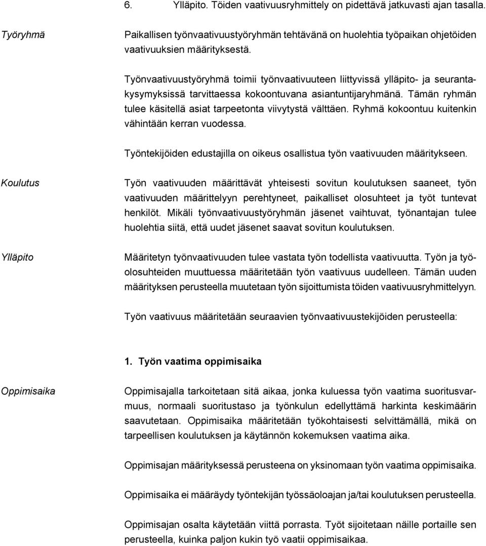 Tämän ryhmän tulee käsitellä asiat tarpeetonta viivytystä välttäen. Ryhmä kokoontuu kuitenkin vähintään kerran vuodessa. Työntekijöiden edustajilla on oikeus osallistua työn vaativuuden määritykseen.