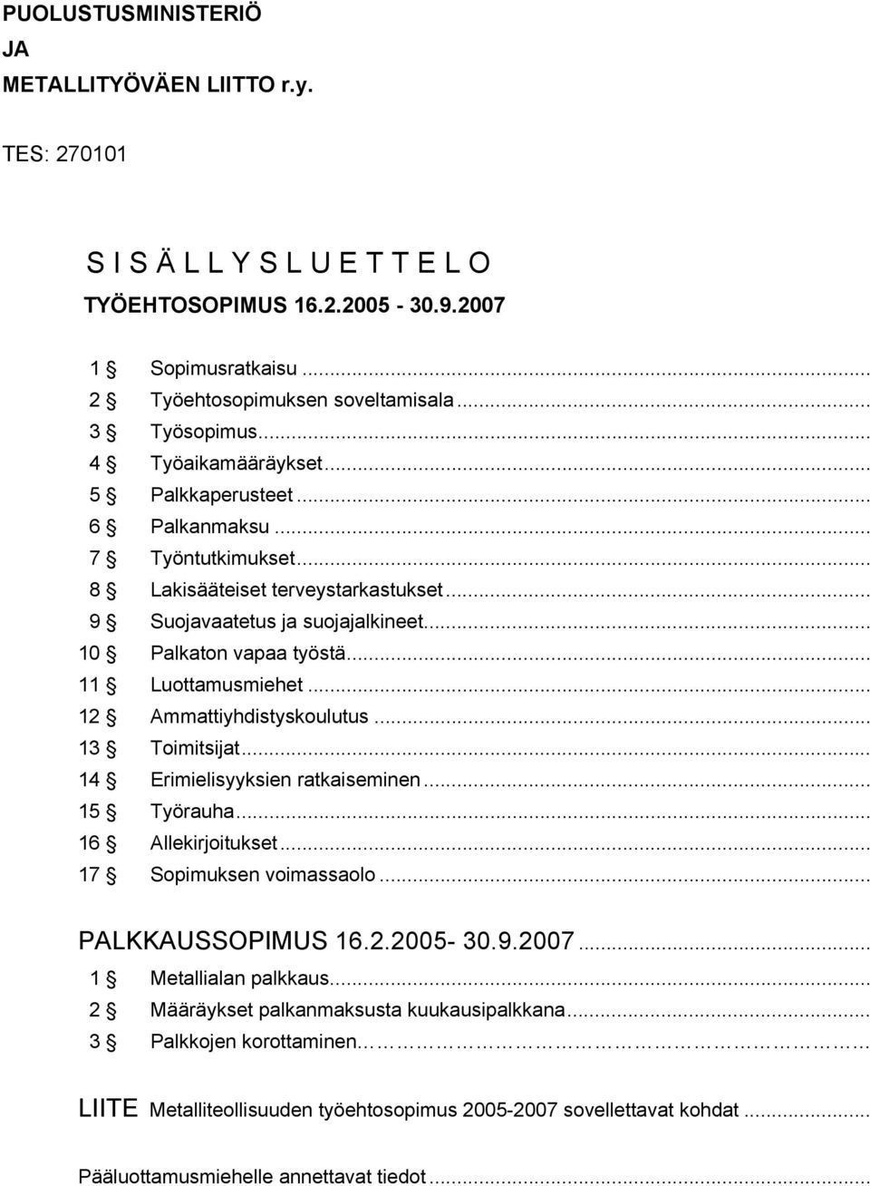 .. 11 Luottamusmiehet... 12 Ammattiyhdistyskoulutus... 13 Toimitsijat... 14 Erimielisyyksien ratkaiseminen... 15 Työrauha... 16 Allekirjoitukset... 17 Sopimuksen voimassaolo... PALKKAUSSOPIMUS 16.2.2005-30.