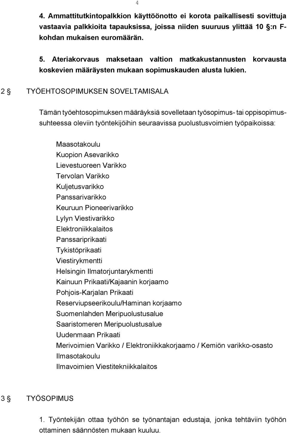 2 TYÖEHTOSOPIMUKSEN SOVELTAMISALA Tämän työehtosopimuksen määräyksiä sovelletaan työsopimus- tai oppisopimussuhteessa oleviin työntekijöihin seuraavissa puolustusvoimien työpaikoissa: Maasotakoulu