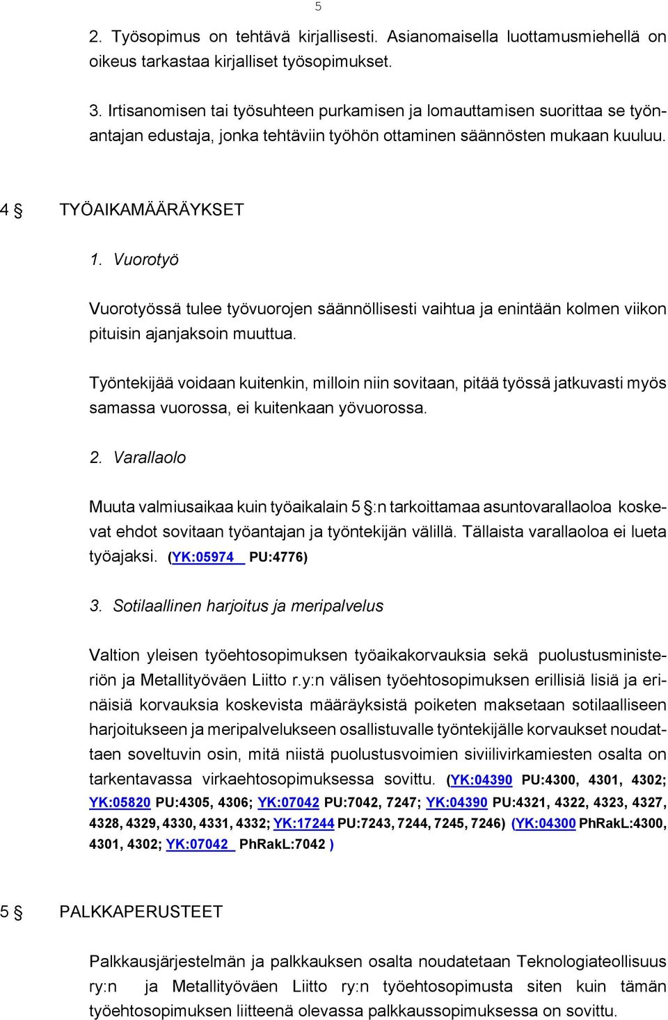 Vuorotyö Vuorotyössä tulee työvuorojen säännöllisesti vaihtua ja enintään kolmen viikon pituisin ajanjaksoin muuttua.