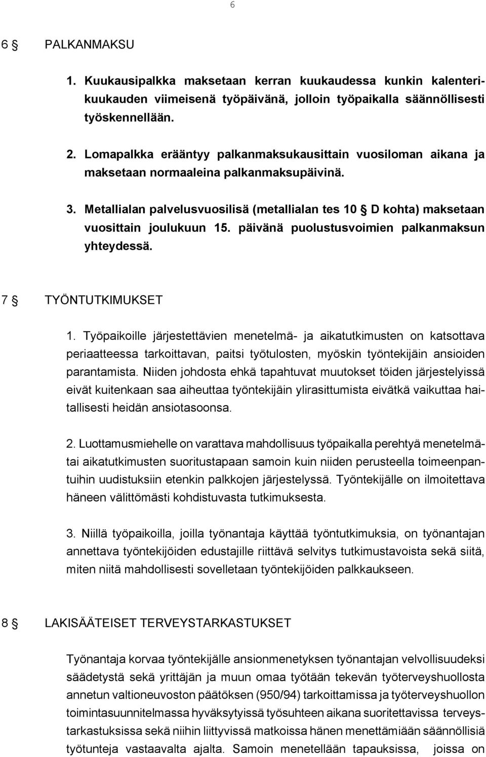 Metallialan palvelusvuosilisä (metallialan tes 10 D kohta) maksetaan vuosittain joulukuun 15. päivänä puolustusvoimien palkanmaksun yhteydessä. 7 TYÖNTUTKIMUKSET 1.