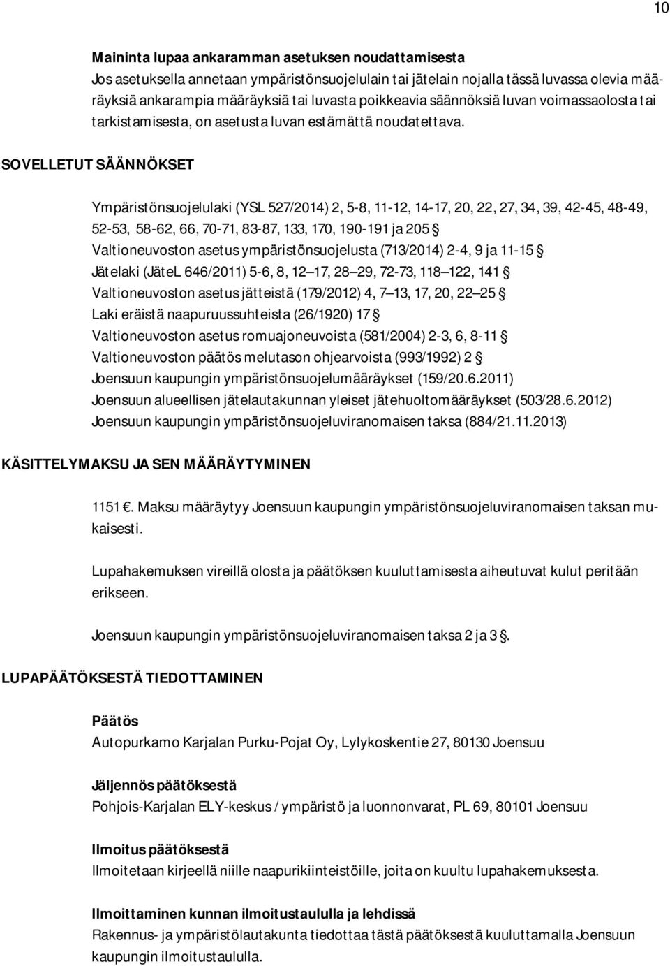 SOVELLETUT SÄÄNNÖKSET Ympäristönsuojelulaki (YSL 527/2014) 2, 5-8, 11-12, 14-17, 20, 22, 27, 34, 39, 42-45, 48-49, 52-53, 58-62, 66, 70-71, 83-87, 133, 170, 190-191 ja 205 Valtioneuvoston asetus