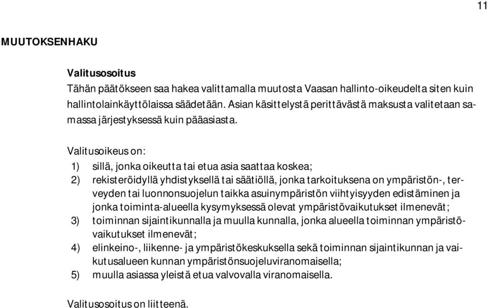 Valitusoikeus on: 1) sillä, jonka oikeutta tai etua asia saattaa koskea; 2) rekisteröidyllä yhdistyksellä tai säätiöllä, jonka tarkoituksena on ympäristön-, terveyden tai luonnonsuojelun taikka