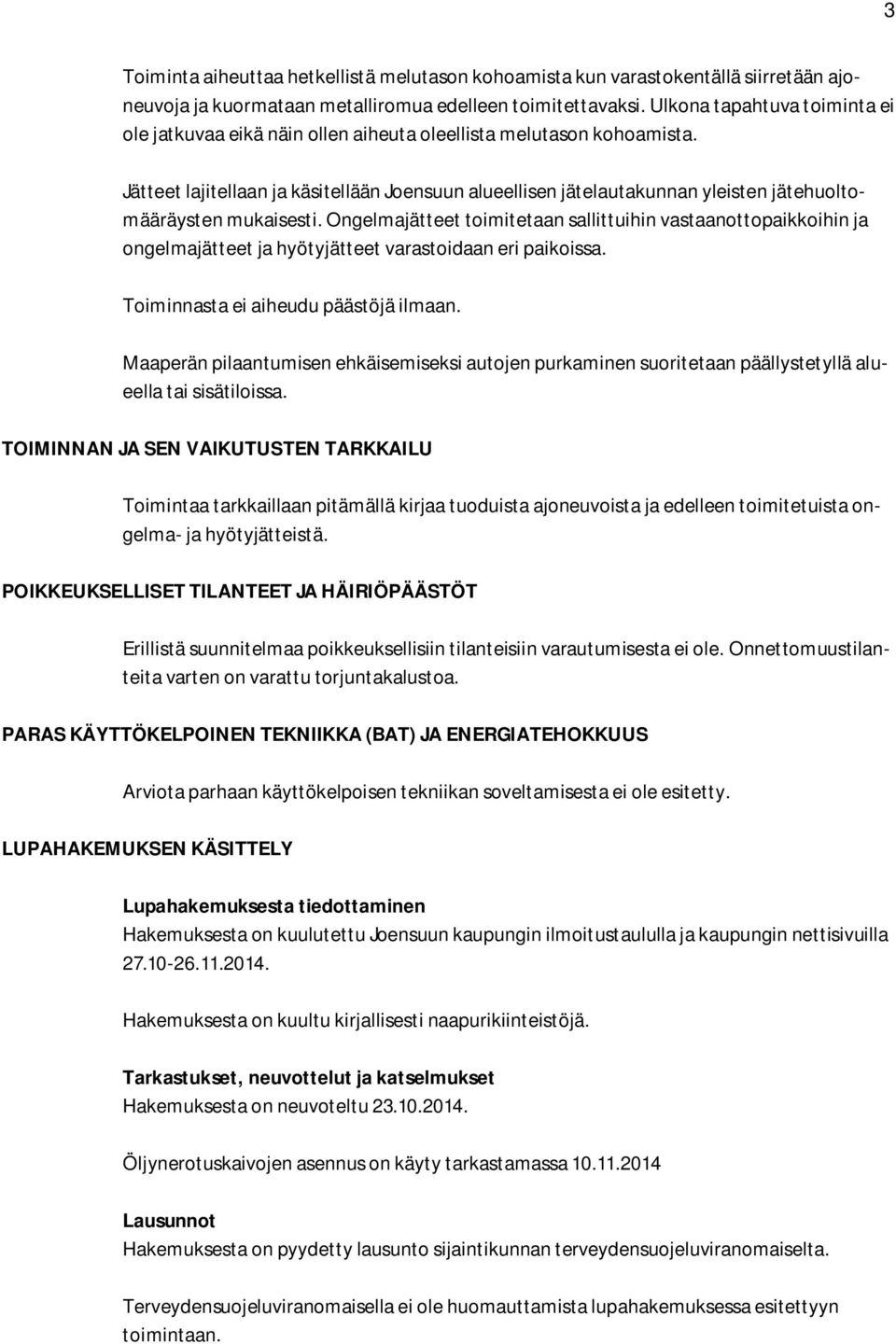 Jätteet lajitellaan ja käsitellään Joensuun alueellisen jätelautakunnan yleisten jätehuoltomääräysten mukaisesti.