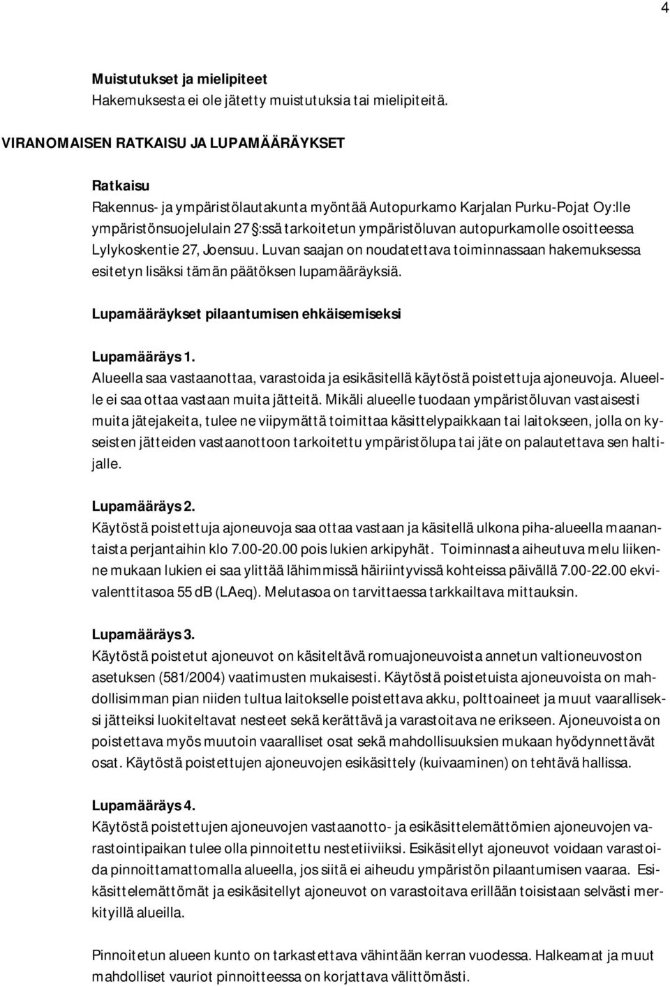 autopurkamolle osoitteessa Lylykoskentie 27, Joensuu. Luvan saajan on noudatettava toiminnassaan hakemuksessa esitetyn lisäksi tämän päätöksen lupamääräyksiä.