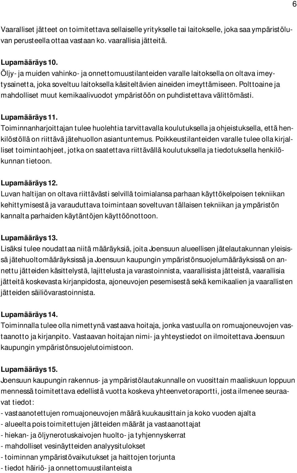 Polttoaine ja mahdolliset muut kemikaalivuodot ympäristöön on puhdistettava välittömästi. Lupamääräys 11.