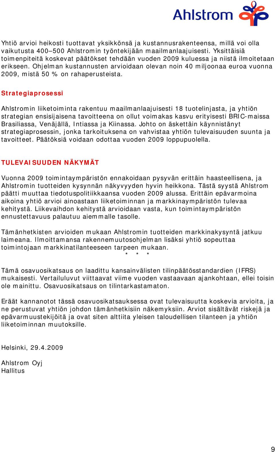 Ohjelman kustannusten arvioidaan olevan noin 40 miljoonaa euroa vuonna 2009, mistä 50 % on rahaperusteista.