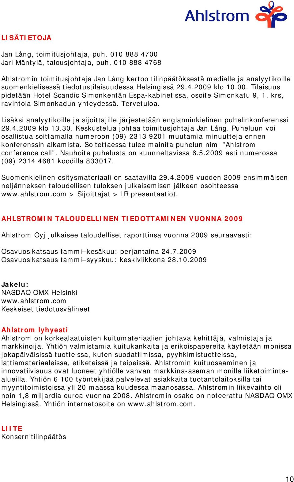 klo 10.00. Tilaisuus pidetään Hotel Scandic Simonkentän Espa-kabinetissa, osoite Simonkatu 9, 1. krs, ravintola Simonkadun yhteydessä. Tervetuloa.