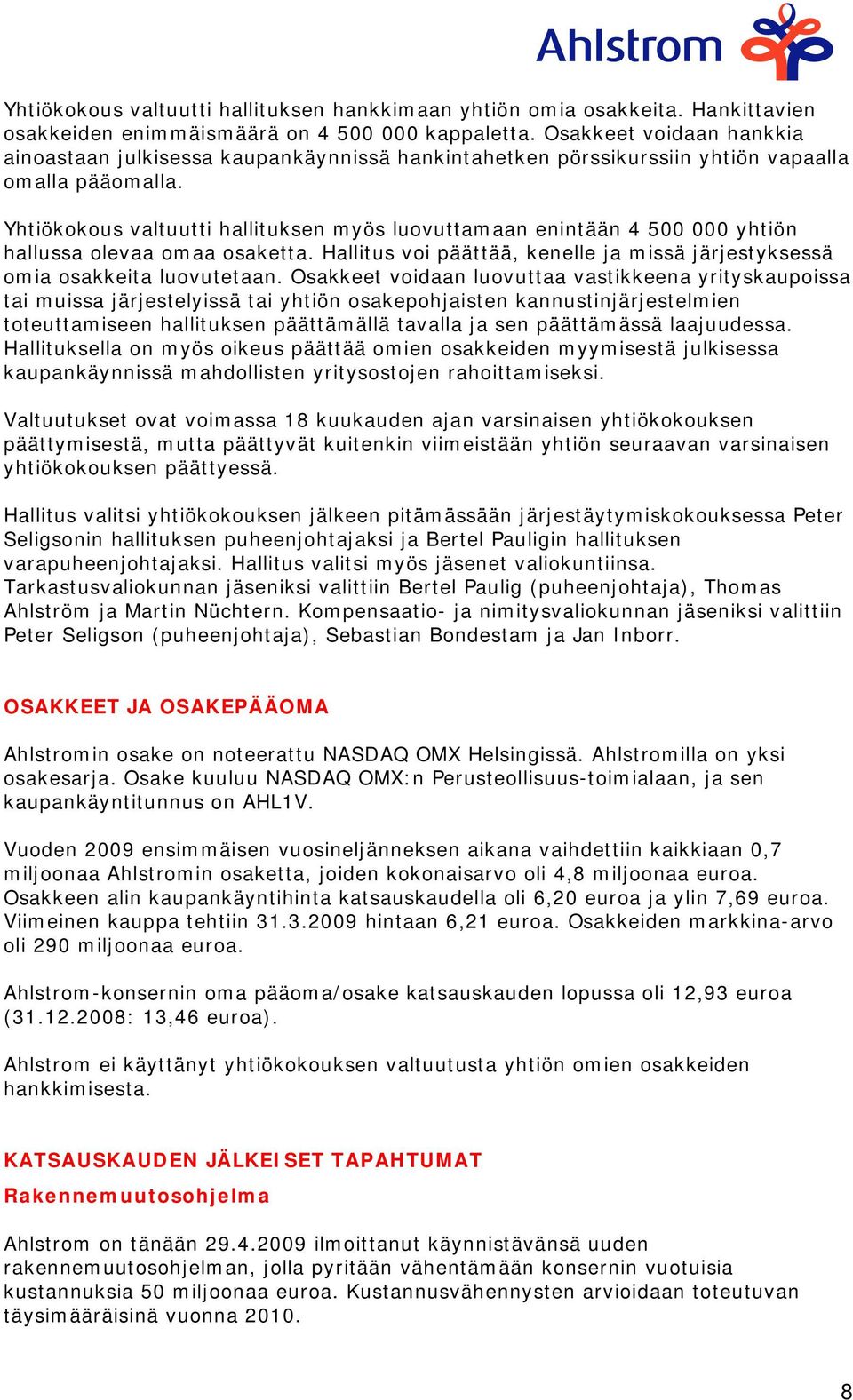 Yhtiökokous valtuutti hallituksen myös luovuttamaan enintään 4 500 000 yhtiön hallussa olevaa omaa osaketta. Hallitus voi päättää, kenelle ja missä järjestyksessä omia osakkeita luovutetaan.