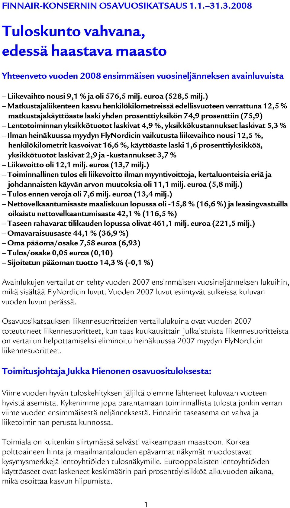 ) Matkustajaliikenteen kasvu henkilökilometreissä edellisvuoteen verrattuna 12,5 % matkustajakäyttöaste laski yhden prosenttiyksikön 74,9 prosenttiin (75,9) Lentotoiminnan yksikkötuotot laskivat 4,9