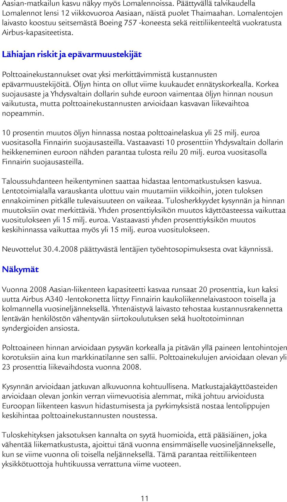 Lähiajan riskit ja epävarmuustekijät Polttoainekustannukset ovat yksi merkittävimmistä kustannusten epävarmuustekijöitä. Öljyn hinta on ollut viime kuukaudet ennätyskorkealla.