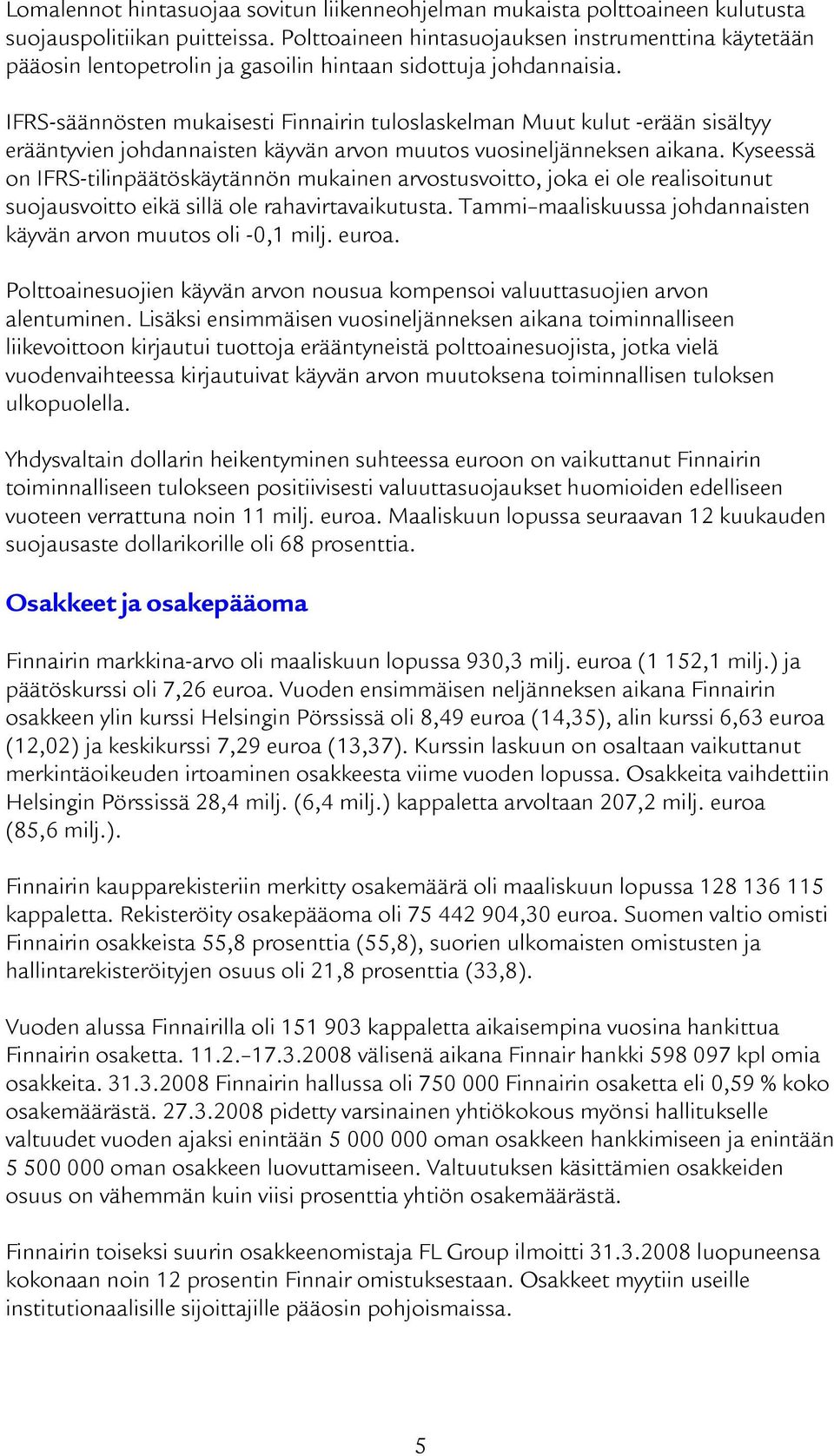 IFRS-säännösten mukaisesti Finnairin tuloslaskelman Muut kulut -erään sisältyy erääntyvien johdannaisten käyvän arvon muutos vuosineljänneksen aikana.