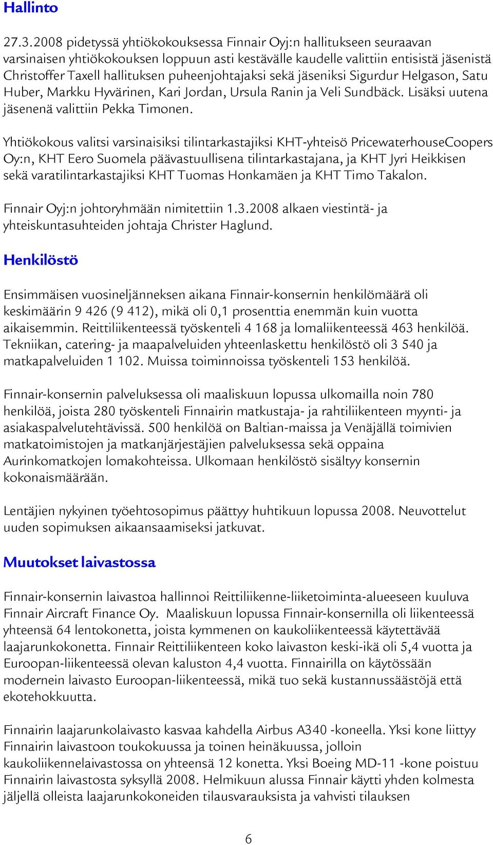 puheenjohtajaksi sekä jäseniksi Sigurdur Helgason, Satu Huber, Markku Hyvärinen, Kari Jordan, Ursula Ranin ja Veli Sundbäck. Lisäksi uutena jäsenenä valittiin Pekka Timonen.