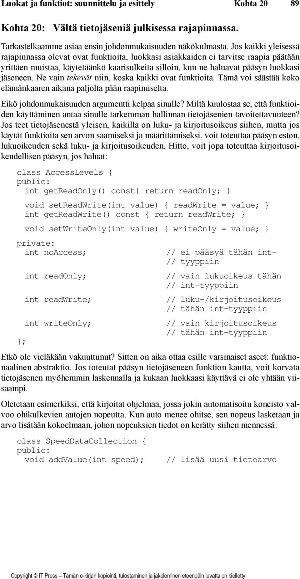 Ne vain tekevät niin, koska kaikki ovat funktioita. Tämä voi säästää koko elämänkaaren aikana paljolta pään raapimiselta. Eikö johdonmukaisuuden argumentti kelpaa sinulle?