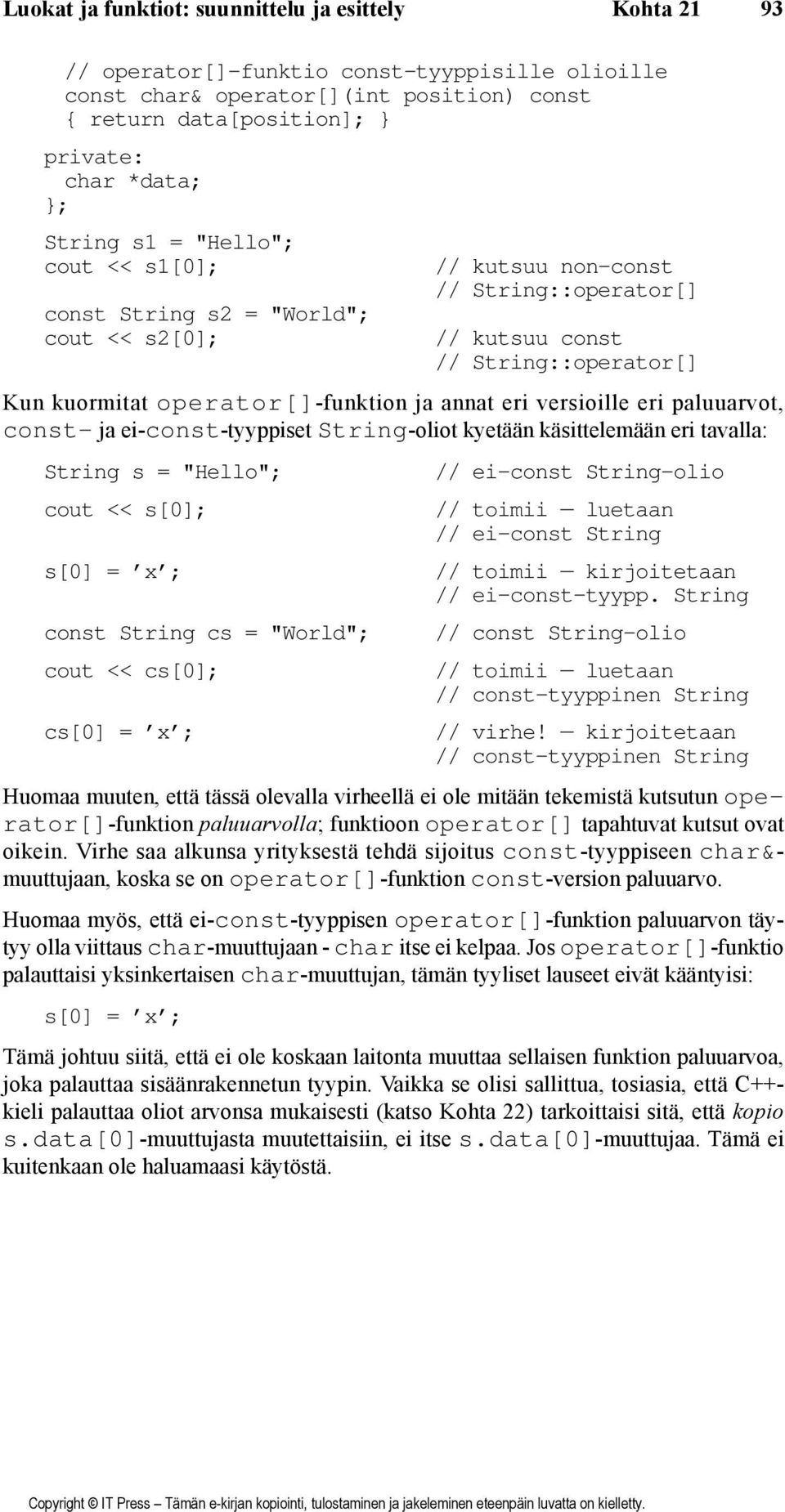 annat eri versioille eri paluuarvot, const- ja ei-const-tyyppiset String-oliot kyetään käsittelemään eri tavalla: String s = "Hello"; cout << s[0]; s[0] = x ; const String cs = "World"; cout <<