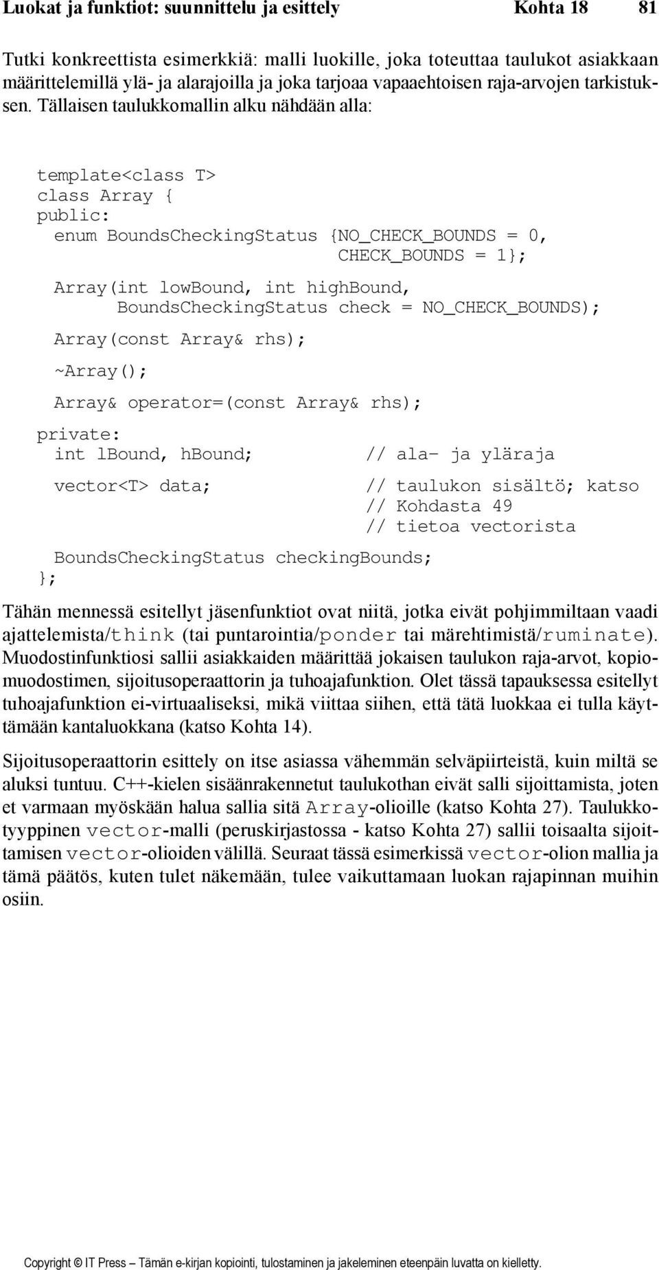 Tällaisen taulukkomallin alku nähdään alla: template<class T> class Array { public: enum BoundsCheckingStatus {NO_CHECK_BOUNDS = 0, CHECK_BOUNDS = 1; Array(int lowbound, int highbound,