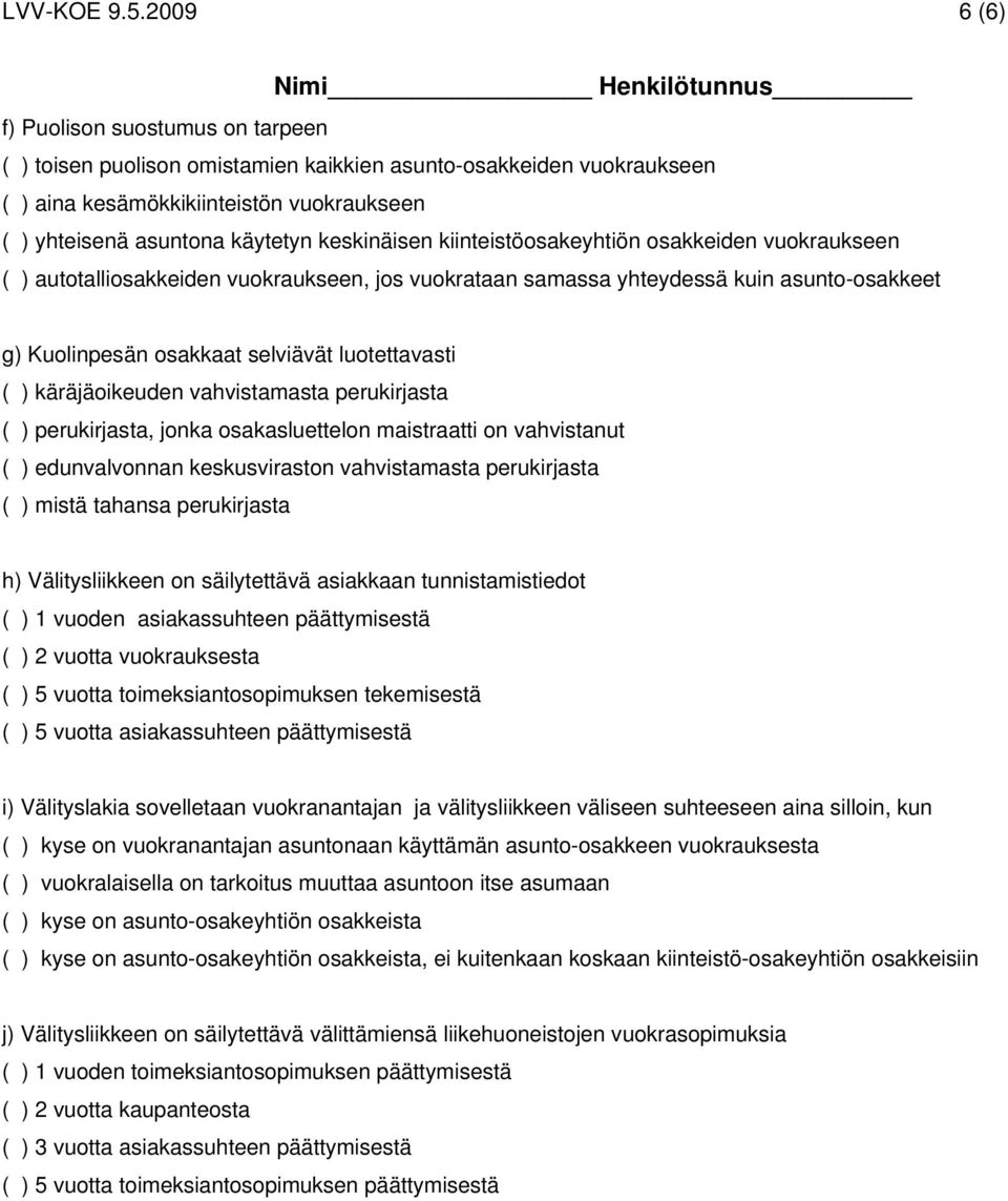 käytetyn keskinäisen kiinteistöosakeyhtiön osakkeiden vuokraukseen ( ) autotalliosakkeiden vuokraukseen, jos vuokrataan samassa yhteydessä kuin asunto-osakkeet g) Kuolinpesän osakkaat selviävät