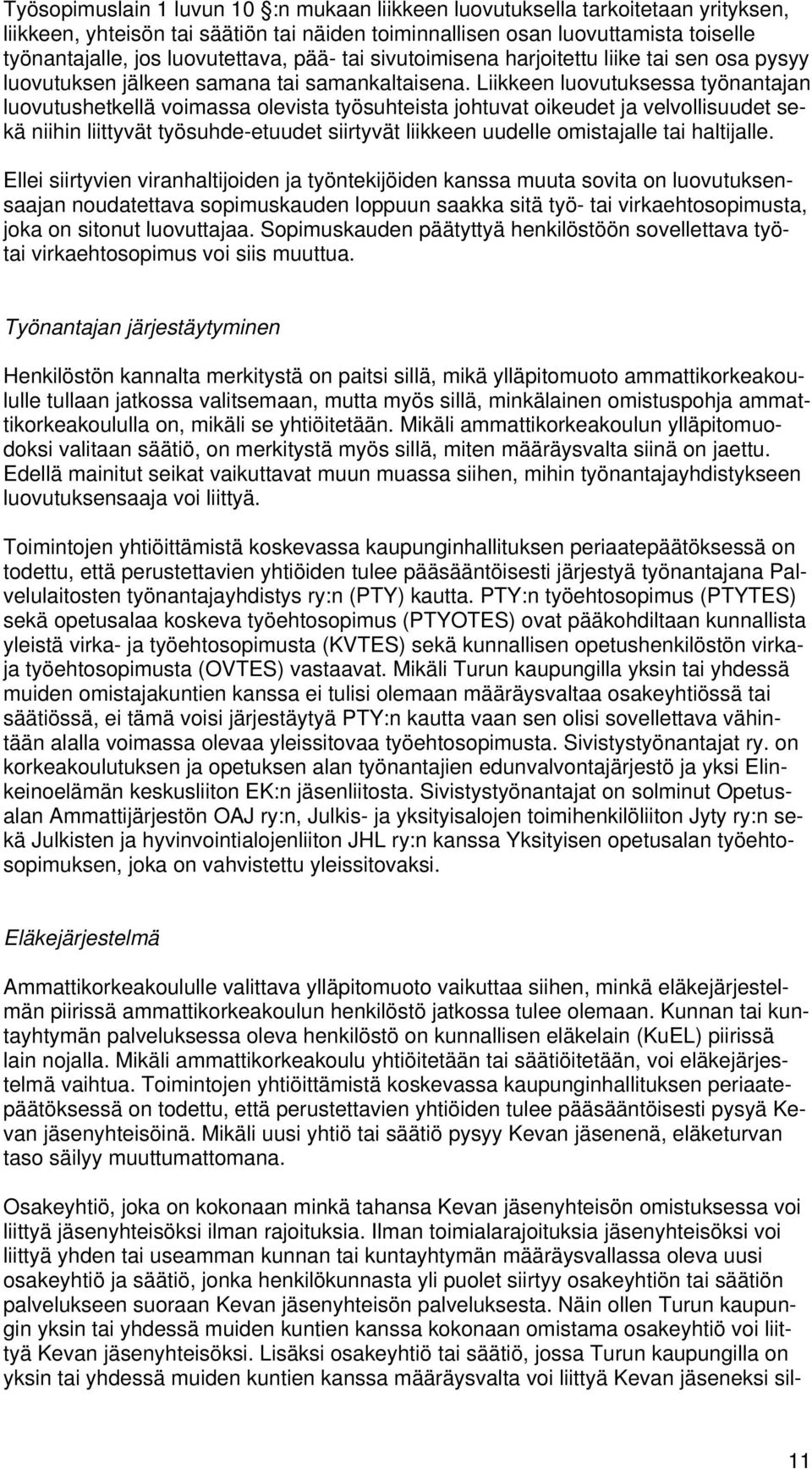 Liikkeen luovutuksessa työnantajan luovutushetkellä voimassa olevista työsuhteista johtuvat oikeudet ja velvollisuudet sekä niihin liittyvät työsuhde-etuudet siirtyvät liikkeen uudelle omistajalle