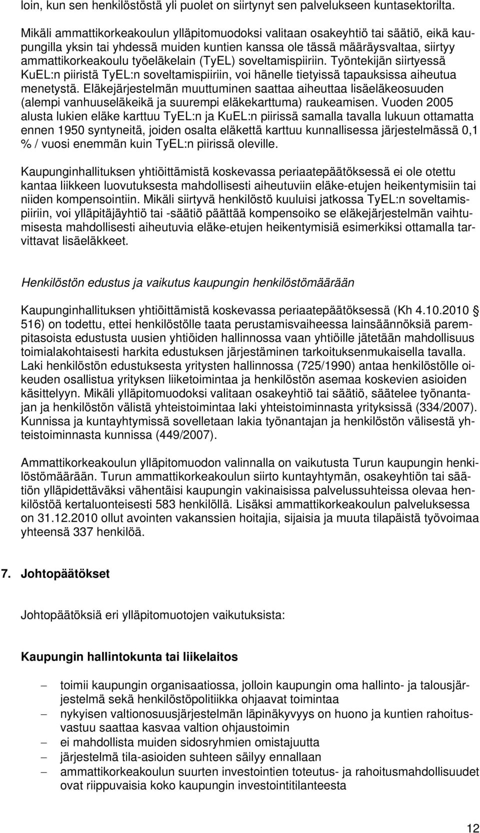 (TyEL) soveltamispiiriin. Työntekijän siirtyessä KuEL:n piiristä TyEL:n soveltamispiiriin, voi hänelle tietyissä tapauksissa aiheutua menetystä.