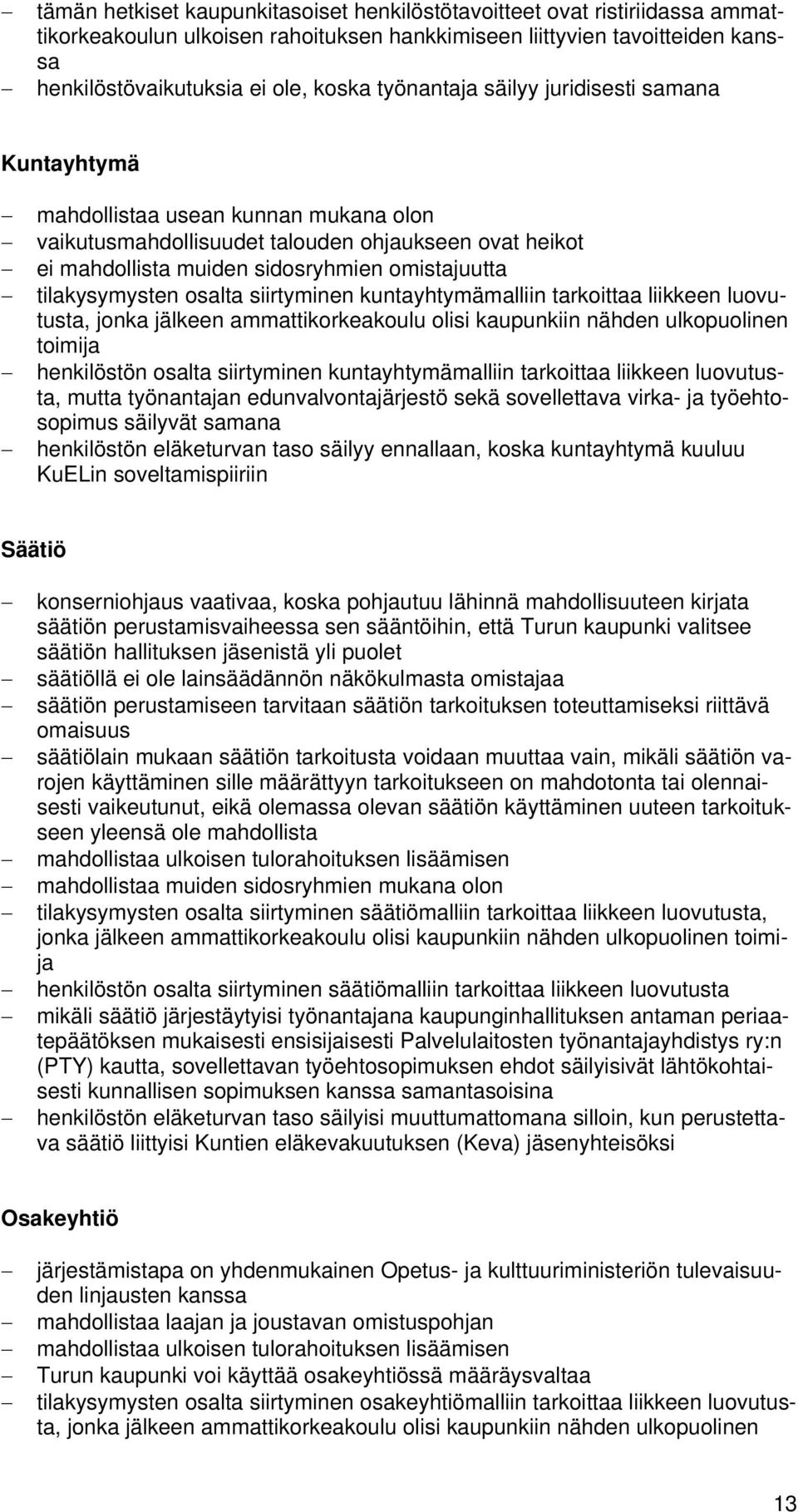 tilakysymysten osalta siirtyminen kuntayhtymämalliin tarkoittaa liikkeen luovutusta, jonka jälkeen ammattikorkeakoulu olisi kaupunkiin nähden ulkopuolinen toimija henkilöstön osalta siirtyminen