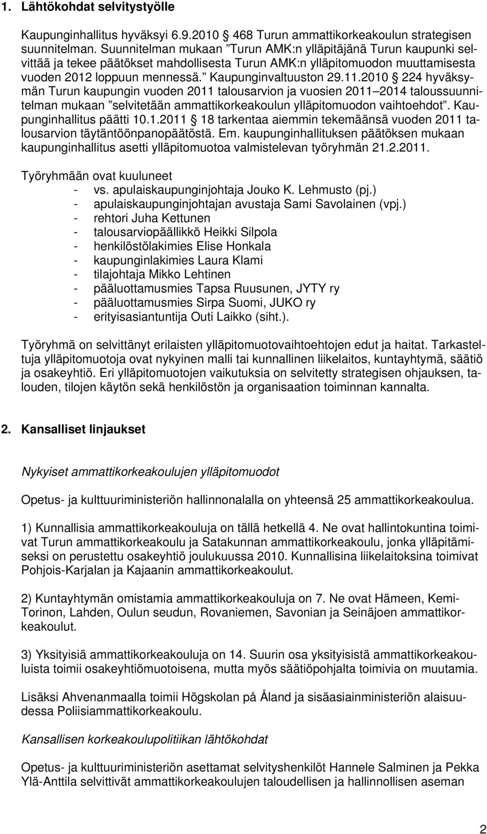 2010 224 hyväksymän Turun kaupungin vuoden 2011 talousarvion ja vuosien 2011 2014 taloussuunnitelman mukaan selvitetään ammattikorkeakoulun ylläpitomuodon vaihtoehdot. Kaupunginhallitus päätti 10.1.2011 18 tarkentaa aiemmin tekemäänsä vuoden 2011 talousarvion täytäntöönpanopäätöstä.