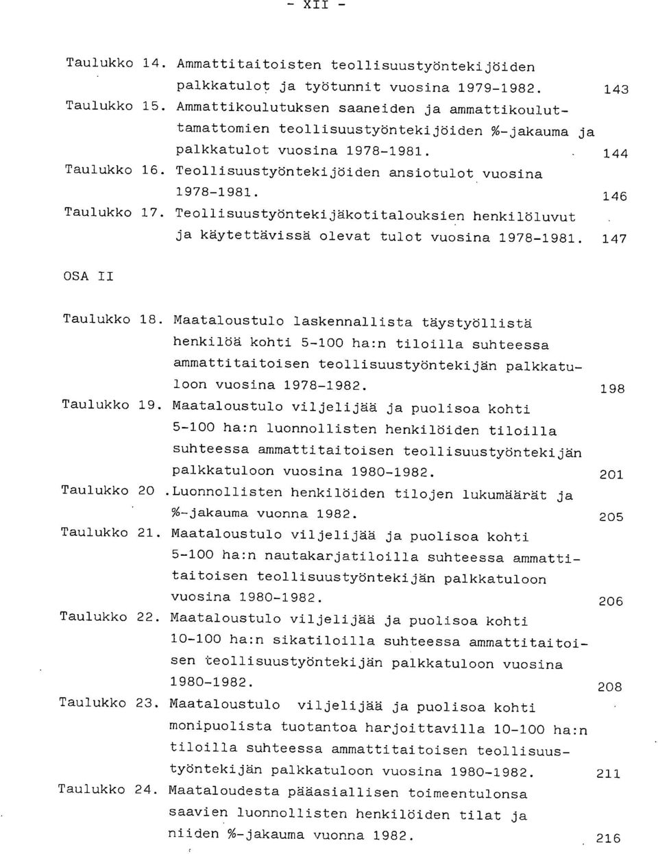 146 Teollisuustyöntekijäkotitalouksien henkilöluvut ja käytettävissä olevat tulot vuosina 1978-1981. 147 OSA II Taulukko 18. Taulukko 19.