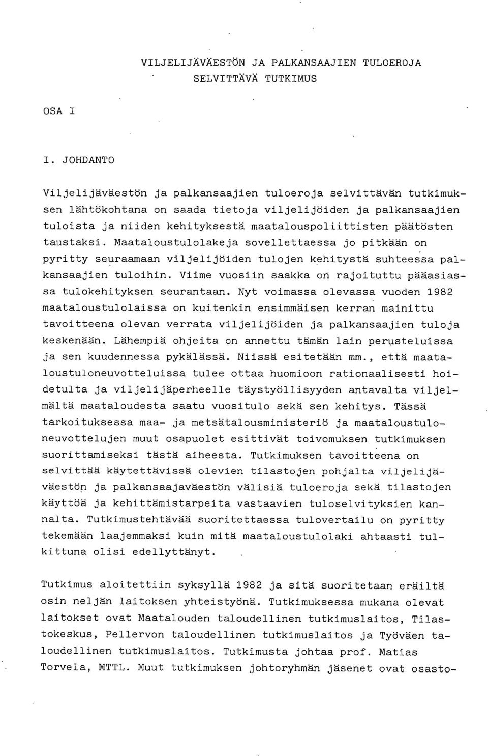 päätösten taustaksi. Maataloustulolakeja sovellettaessa jo pitkään on pyritty seuraamaan viljelijöiden tulojen kehitystä suhteessa palkansaajien tuloihin.