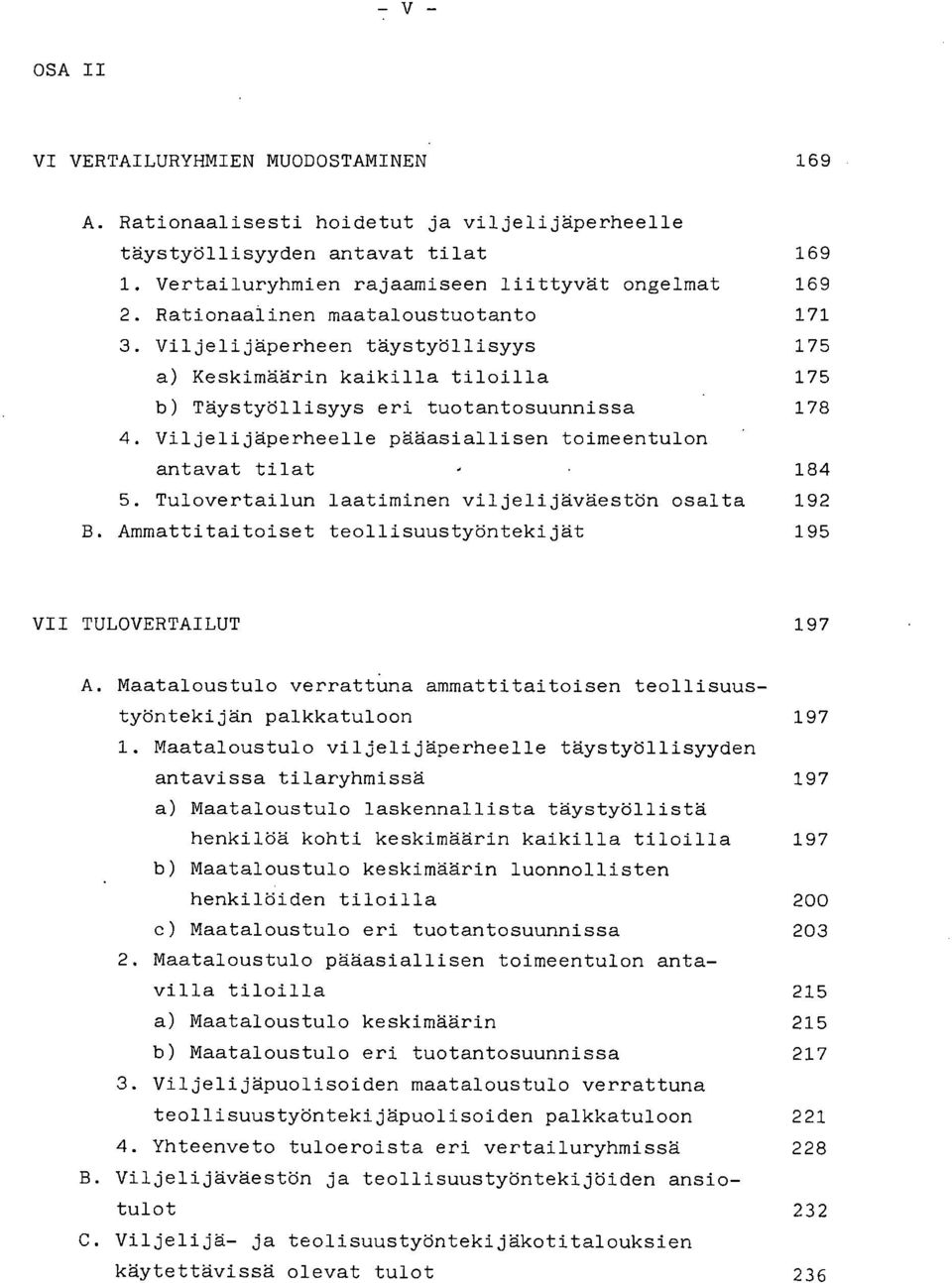 Viljelijäperheelle pääasiallisen toimeentulon antavat tilat 184 5. Tulovertailun laatiminen viljelijäväestön osalta 192 B. Ammattitaitoiset teollisuustyöntekijät 195 VII TULOVERTAILUT 197 A.