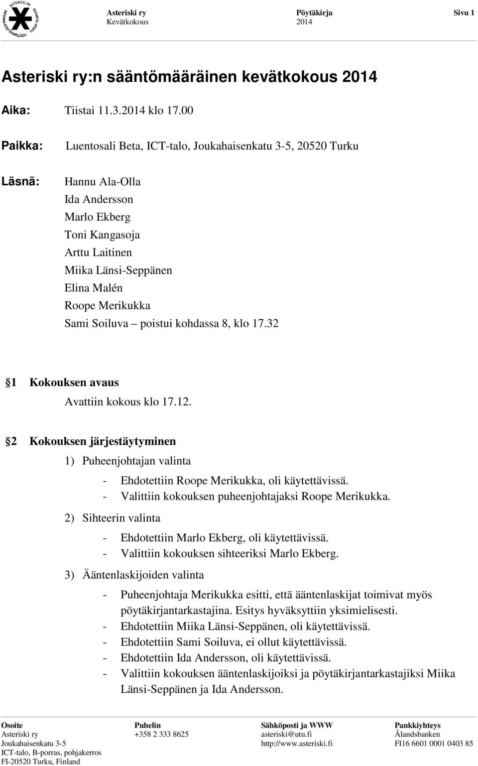 Sami Soiluva poistui kohdassa 8, klo 17.32 1 Kokouksen avaus Avattiin kokous klo 17.12. 2 Kokouksen järjestäytyminen 1) Puheenjohtajan valinta - Ehdotettiin Roope Merikukka, oli käytettävissä.