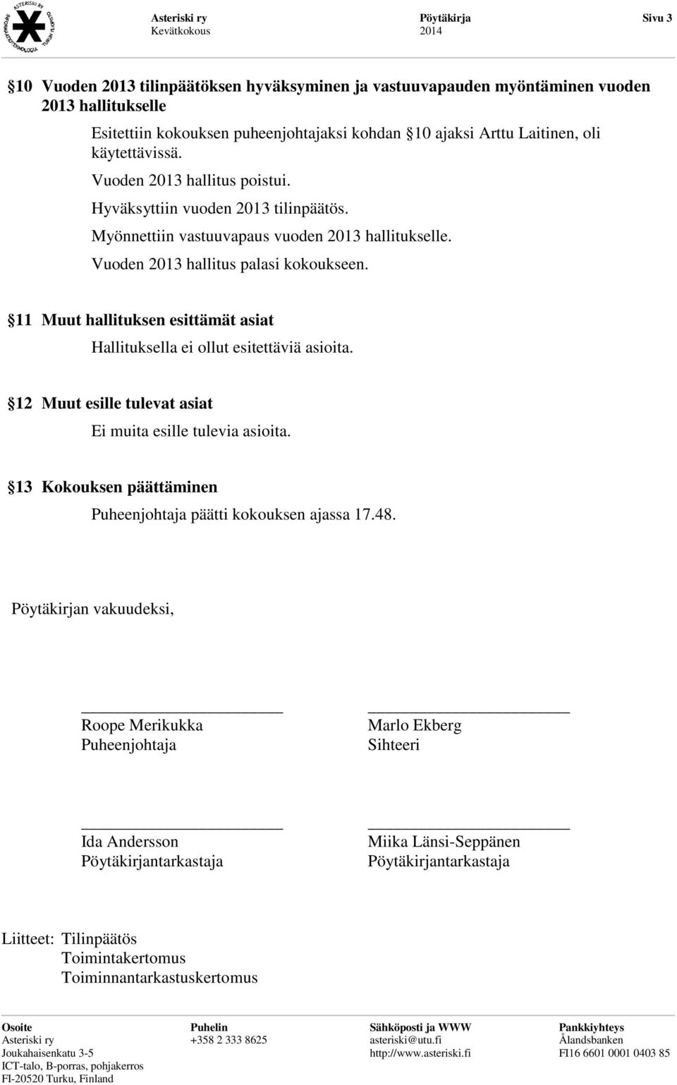 Vuoden 2013 hallitus palasi kokoukseen. 11 Muut hallituksen esittämät asiat Hallituksella ei ollut esitettäviä asioita. 12 Muut esille tulevat asiat Ei muita esille tulevia asioita.