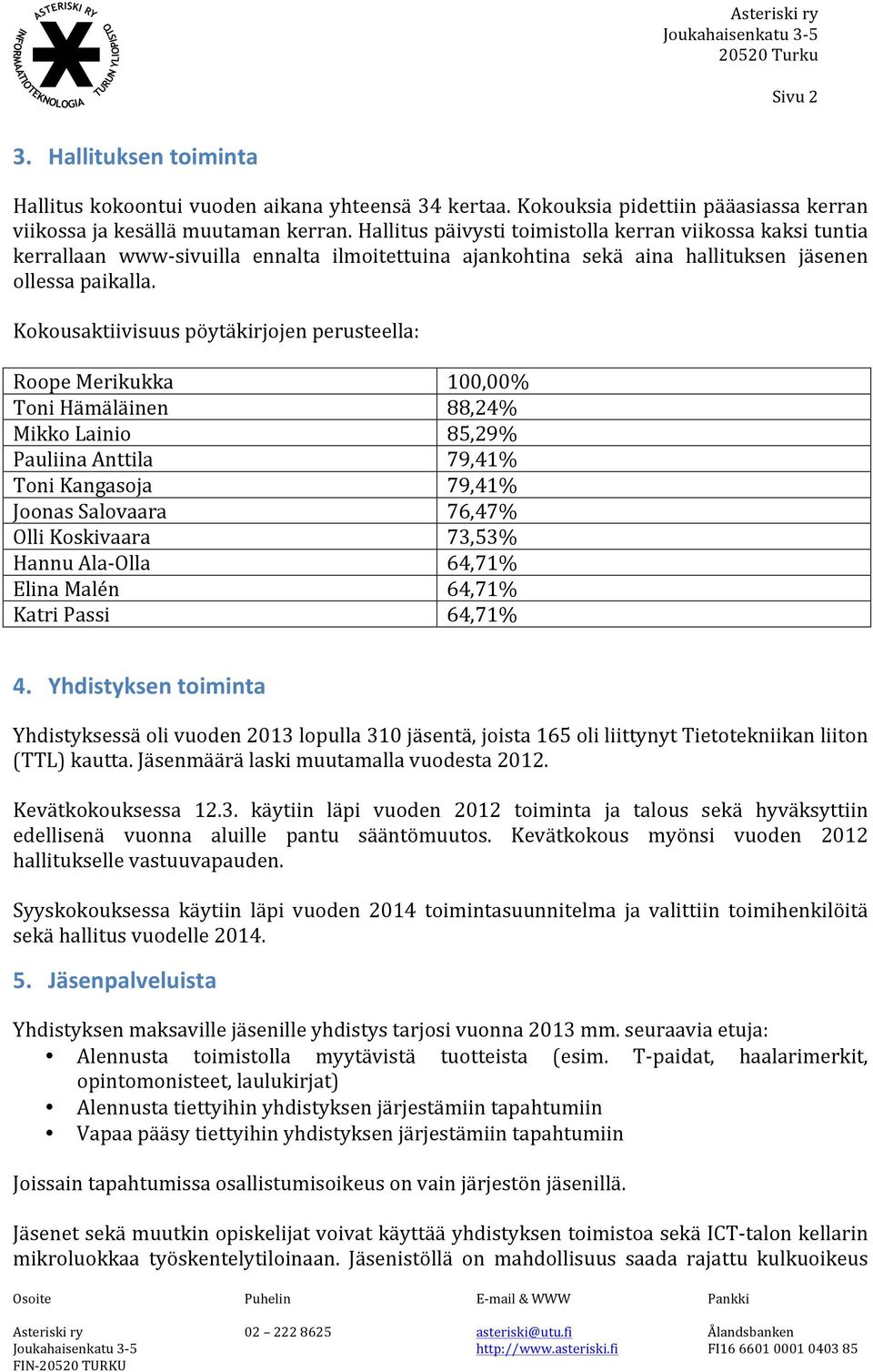 Hallitus päivysti toimistolla kerran viikossa kaksi tuntia kerrallaan www- sivuilla ennalta ilmoitettuina ajankohtina sekä aina hallituksen jäsenen ollessa paikalla.