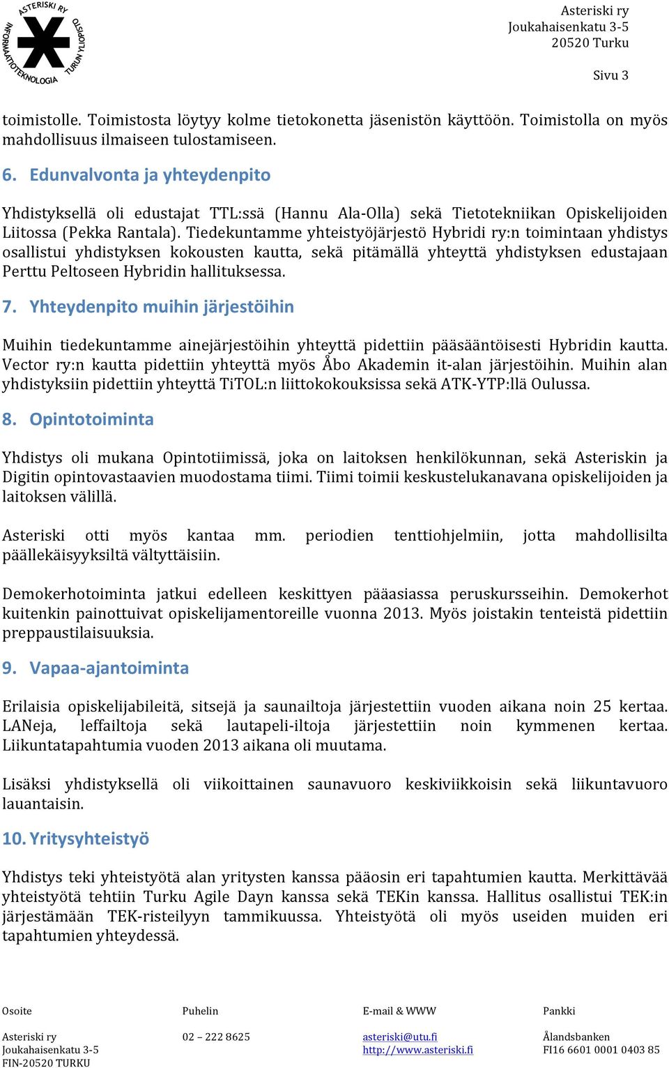 Tiedekuntamme yhteistyöjärjestö Hybridi ry:n toimintaan yhdistys osallistui yhdistyksen kokousten kautta, sekä pitämällä yhteyttä yhdistyksen edustajaan Perttu Peltoseen Hybridin hallituksessa. 7.