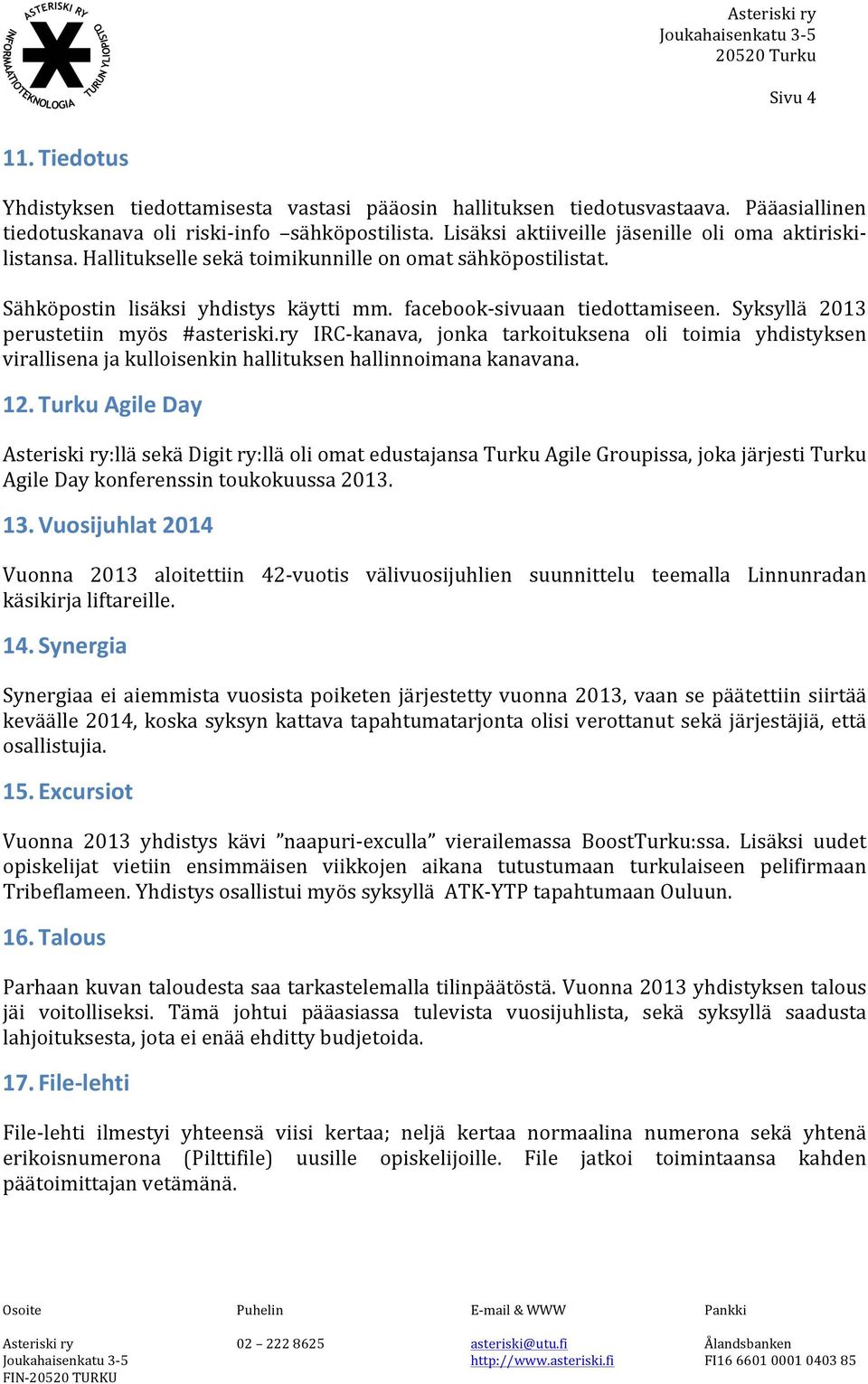 Syksyllä 2013 perustetiin myös #asteriski.ry IRC- kanava, jonka tarkoituksena oli toimia yhdistyksen virallisena ja kulloisenkin hallituksen hallinnoimana kanavana. 12.