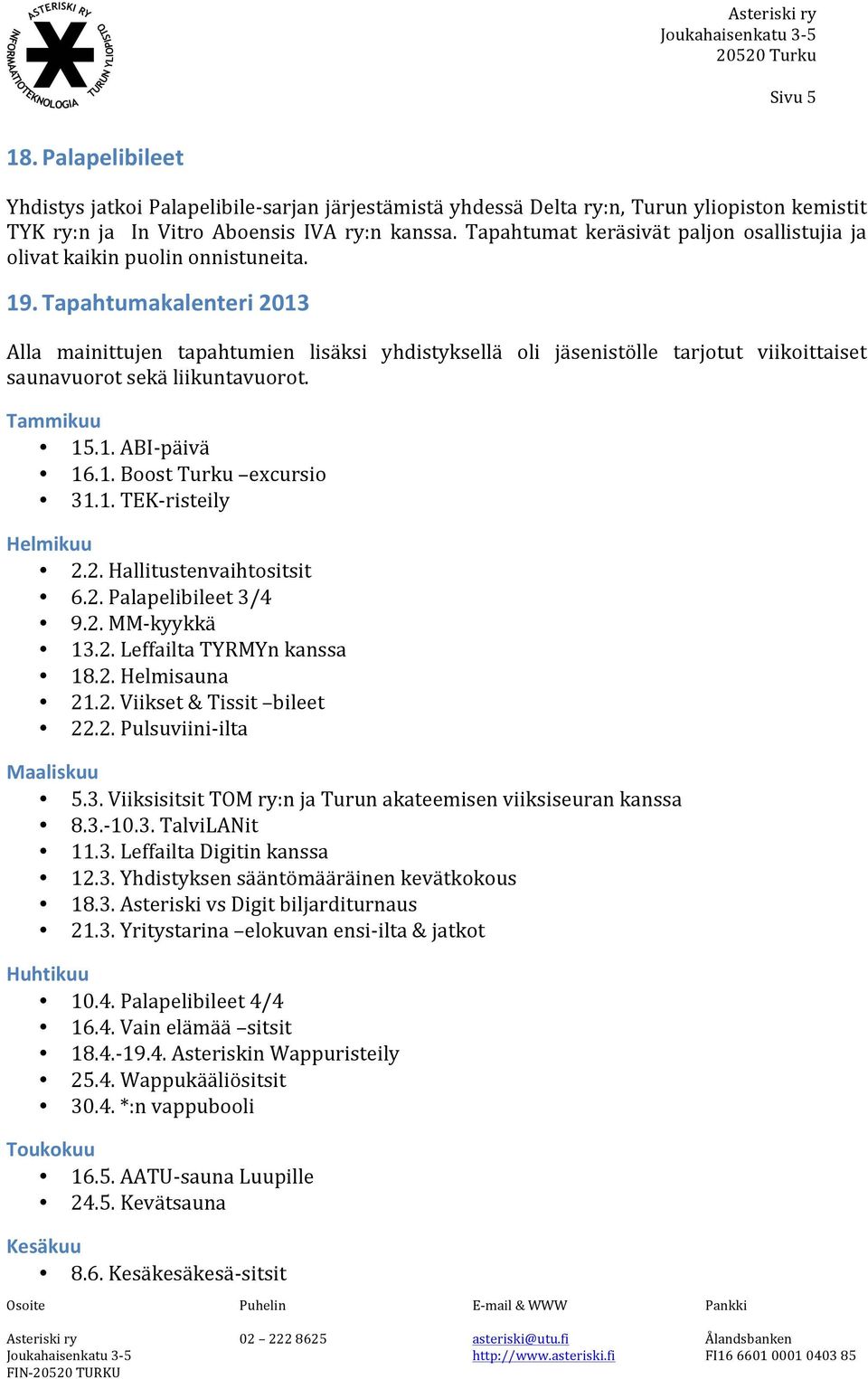 Tapahtumat keräsivät paljon osallistujia ja olivat kaikin puolin onnistuneita. 19.