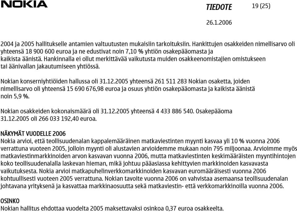 Hankinnalla ei ollut merkittävää vaikutusta muiden osakkeenomistajien omistukseen tai äänivallan jakautumiseen yhtiössä. Nokian konserniyhtiöiden hallussa oli 31.12.