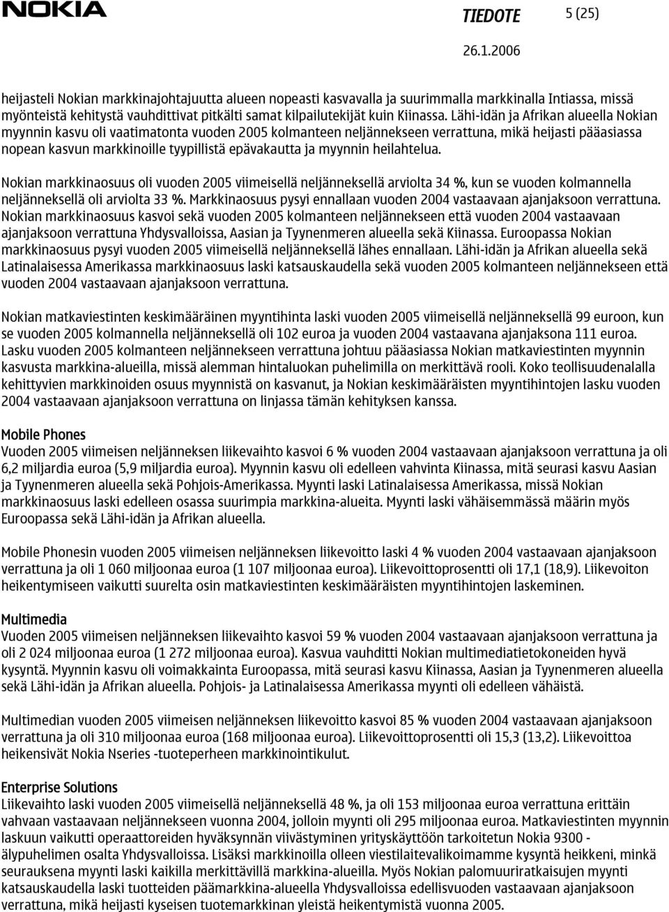 myynnin heilahtelua. Nokian markkinaosuus oli vuoden 2005 viimeisellä neljänneksellä arviolta 34 %, kun se vuoden kolmannella neljänneksellä oli arviolta 33 %.