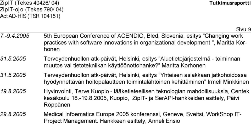 2005 Hyvinvointi, Terve Kuopio lääketieteellisen teknologian mahdollisuuksia, Centek kesäkoulu 18. 19.8.2005, Kuopio, ZipIT ja SerAPI hankkeiden esittely, Päivi Röppänen 29.8.2005 Medical Infoematics Europe 2005 konferenssi, Geneve, Sveitsi.