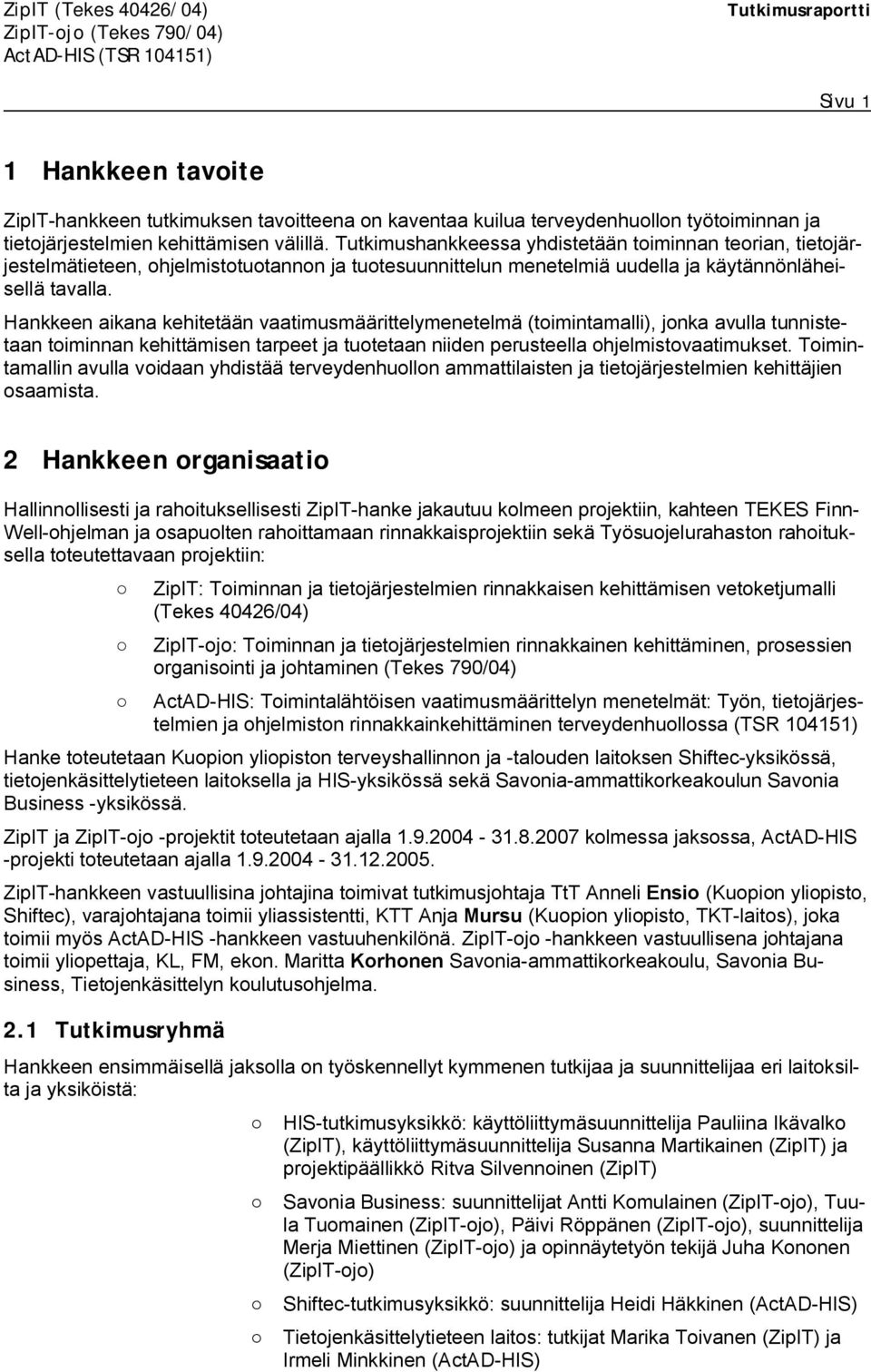 Hankkeen aikana kehitetään vaatimusmäärittelymenetelmä (toimintamalli), jonka avulla tunnistetaan toiminnan kehittämisen tarpeet ja tuotetaan niiden perusteella ohjelmistovaatimukset.