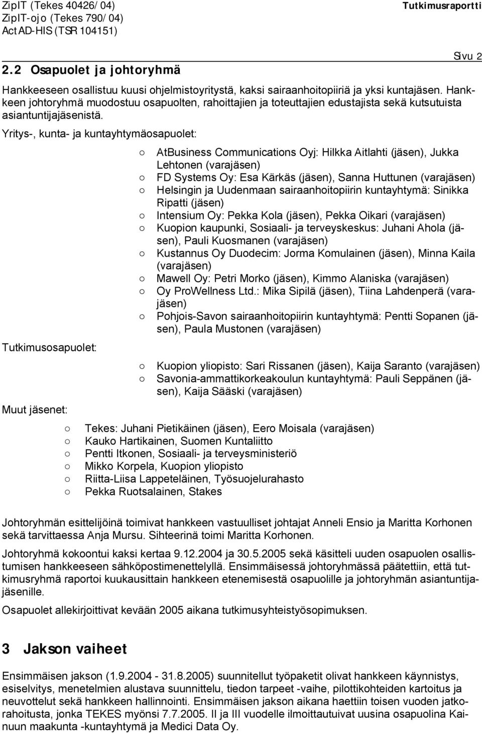 Yritys, kunta ja kuntayhtymäosapuolet: Tutkimusosapuolet: Muut jäsenet: Sivu 2 AtBusiness Communications Oyj: Hilkka Aitlahti (jäsen), Jukka Lehtonen (varajäsen) FD Systems Oy: Esa Kärkäs (jäsen),