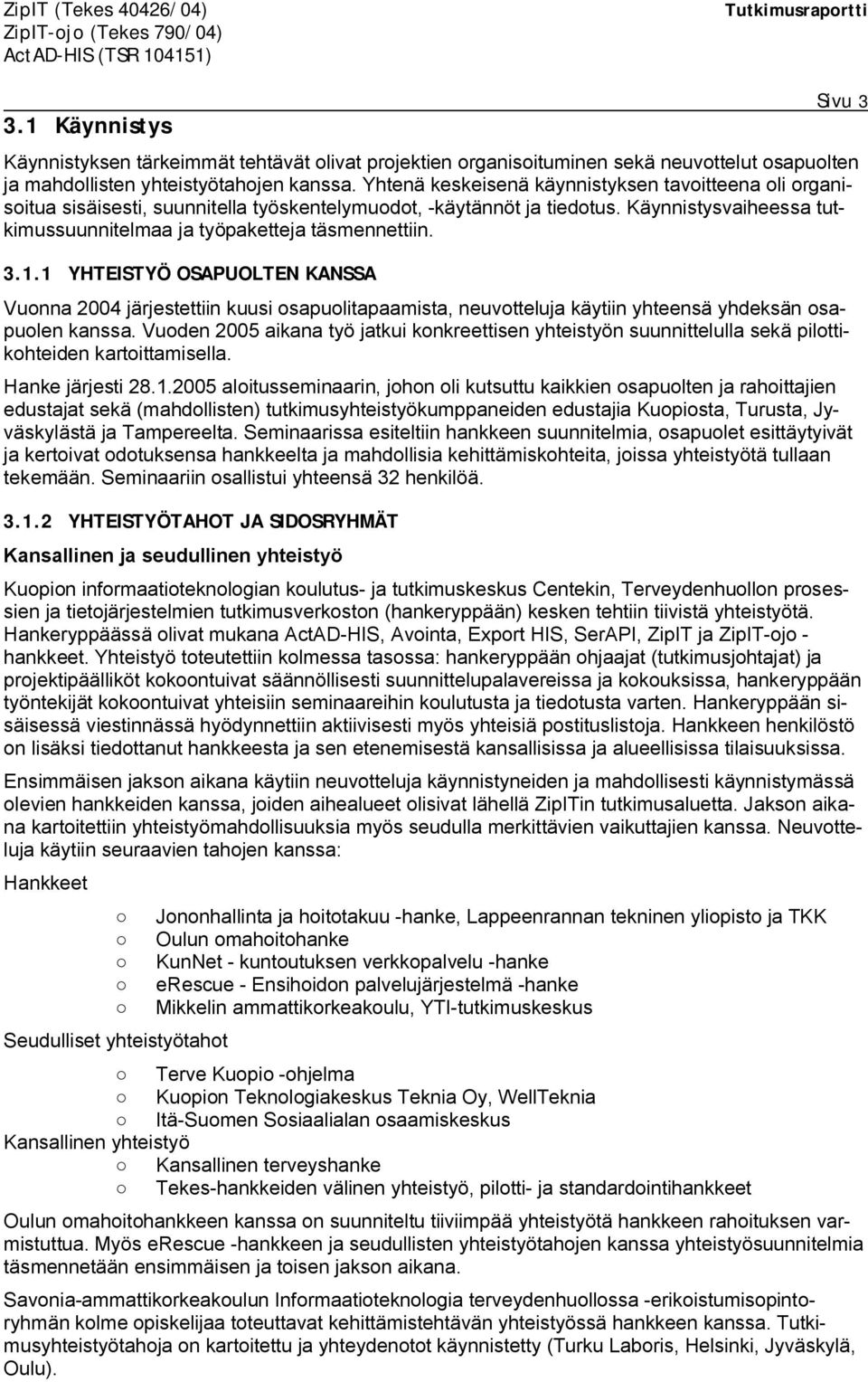 3.1.1 YHTEISTYÖ OSAPUOLTEN KANSSA Vuonna 2004 järjestettiin kuusi osapuolitapaamista, neuvotteluja käytiin yhteensä yhdeksän osapuolen kanssa.