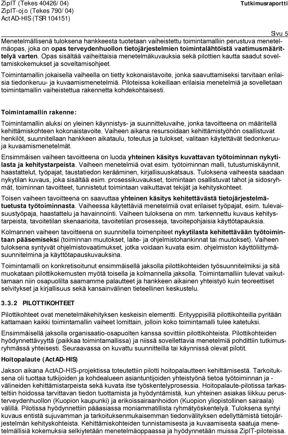Toimintamallin jokaisella vaiheella on tietty kokonaistavoite, jonka saavuttamiseksi tarvitaan erilaisia tiedonkeruu ja kuvaamismenetelmiä.