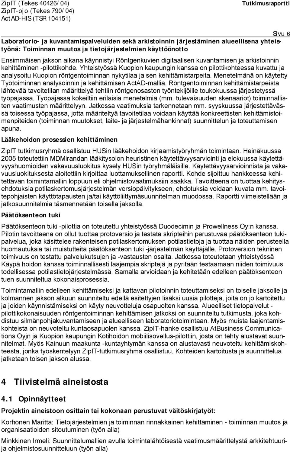 Yhteistyössä Kuopion kaupungin kanssa on pilottikohteessa kuvattu ja analysoitu Kuopion röntgentoiminnan nykytilaa ja sen kehittämistarpeita.
