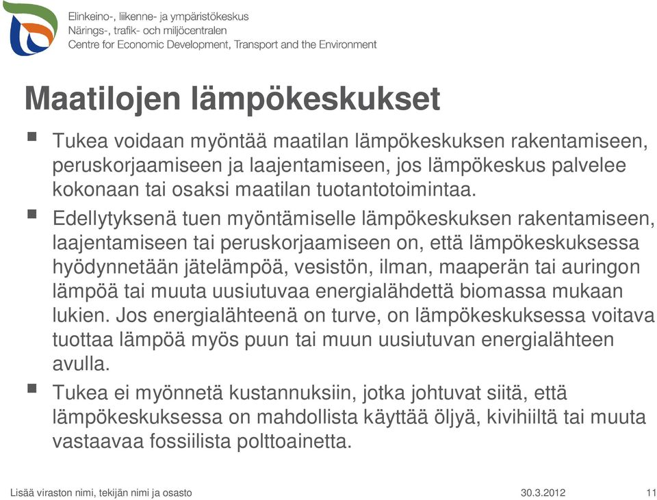 tai muuta uusiutuvaa energialähdettä biomassa mukaan lukien. Jos energialähteenä on turve, on lämpökeskuksessa voitava tuottaa lämpöä myös puun tai muun uusiutuvan energialähteen avulla.