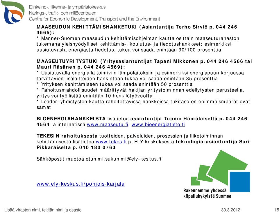 tiedotus, tukea voi saada enintään 90/100 prosenttia MAASEUTUYRITYSTUKI (Yritysasiantuntijat Tapani Mikkonen p. 044 246 4566 tai Mauri Räsänen p.