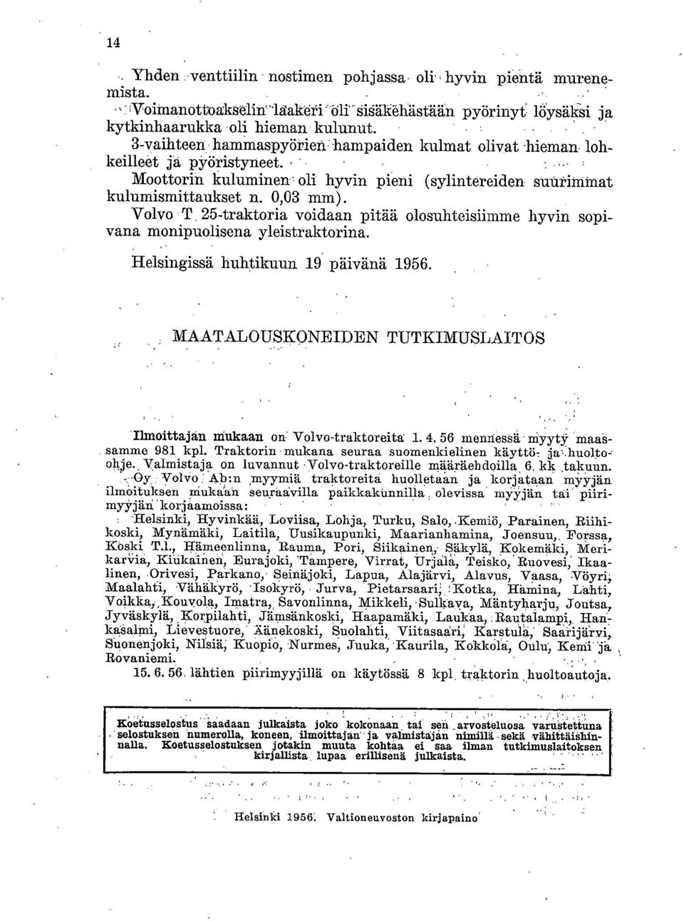 25-traktoria voidaan pitää olosuhteisiimme hyvin sopivana monipuolisena yleistraktorina. Helsingissä huhtikuun 19 päivänä 1956.