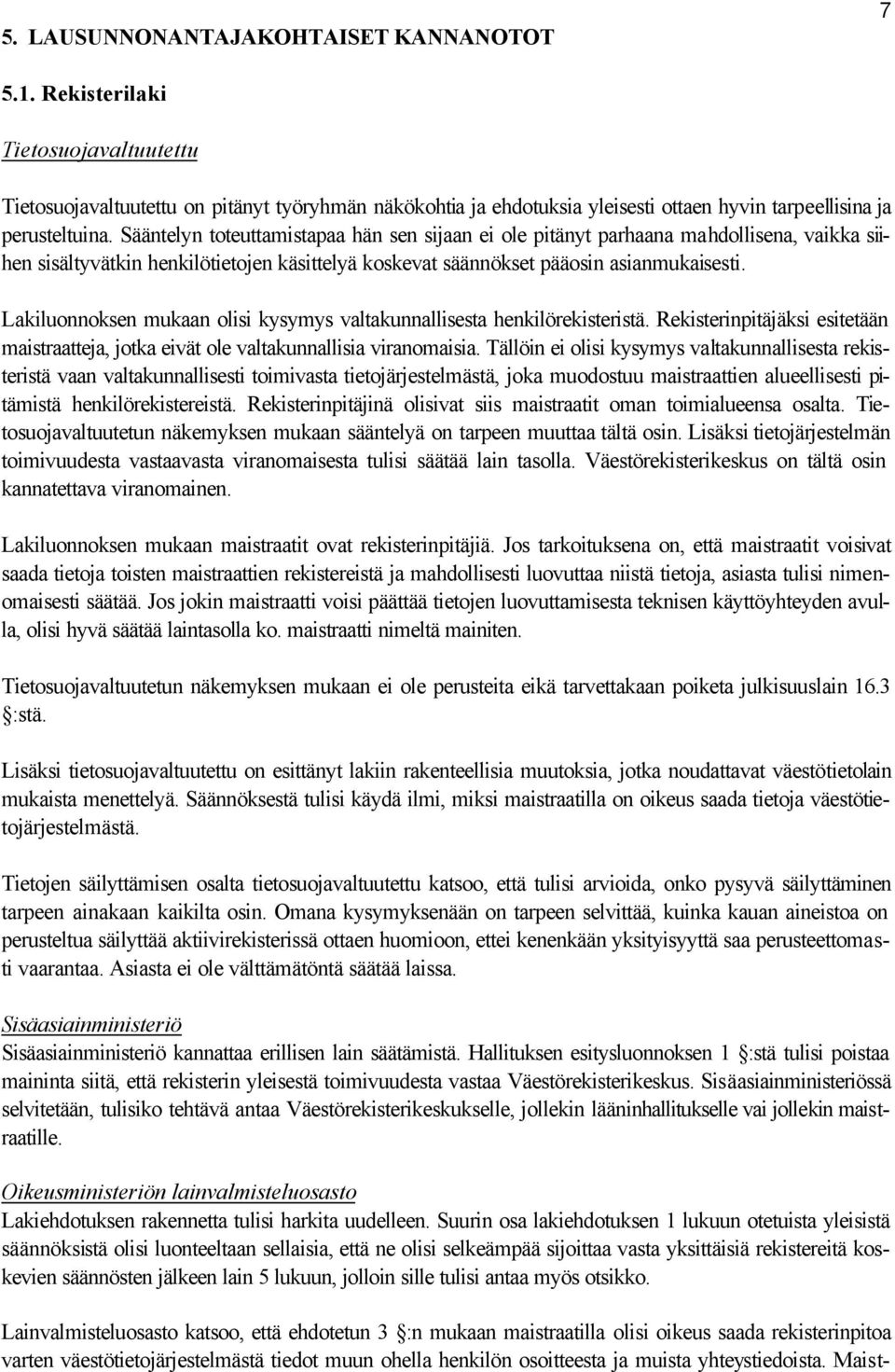 Sääntelyn toteuttamistapaa hän sen sijaan ei ole pitänyt parhaana mahdollisena, vaikka siihen sisältyvätkin henkilötietojen käsittelyä koskevat säännökset pääosin asianmukaisesti.